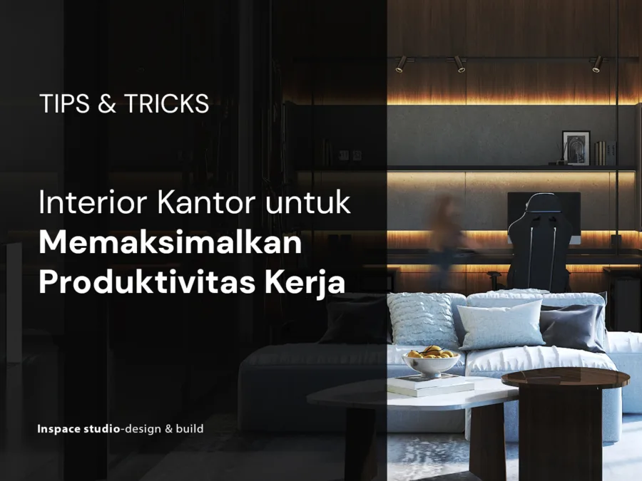 Tips Desain Interior Kantor untuk Memaksimalkan Produktivitas Kerja